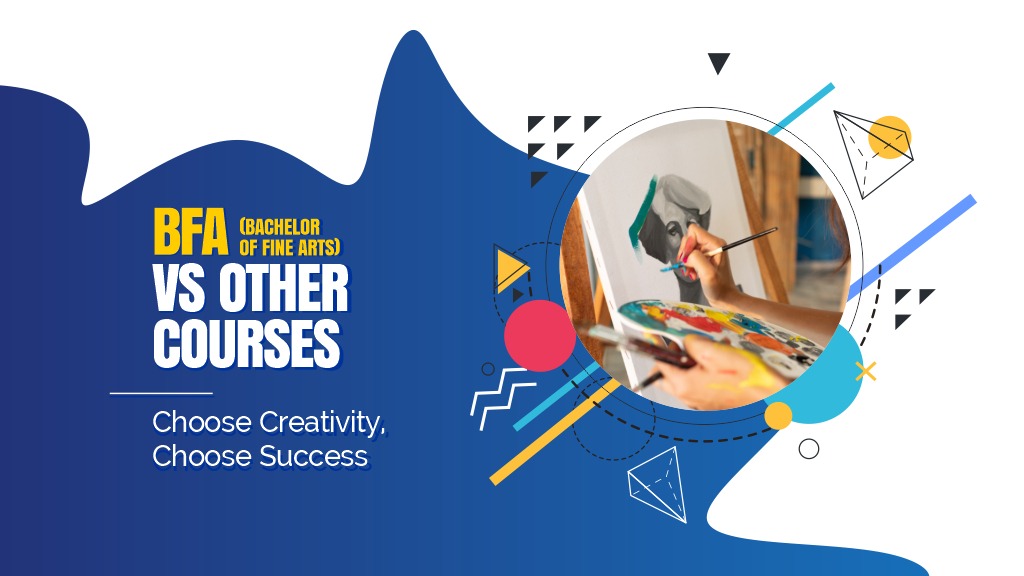 BFA vs Other Courses: Why Fine Arts is a Smart Career Choice